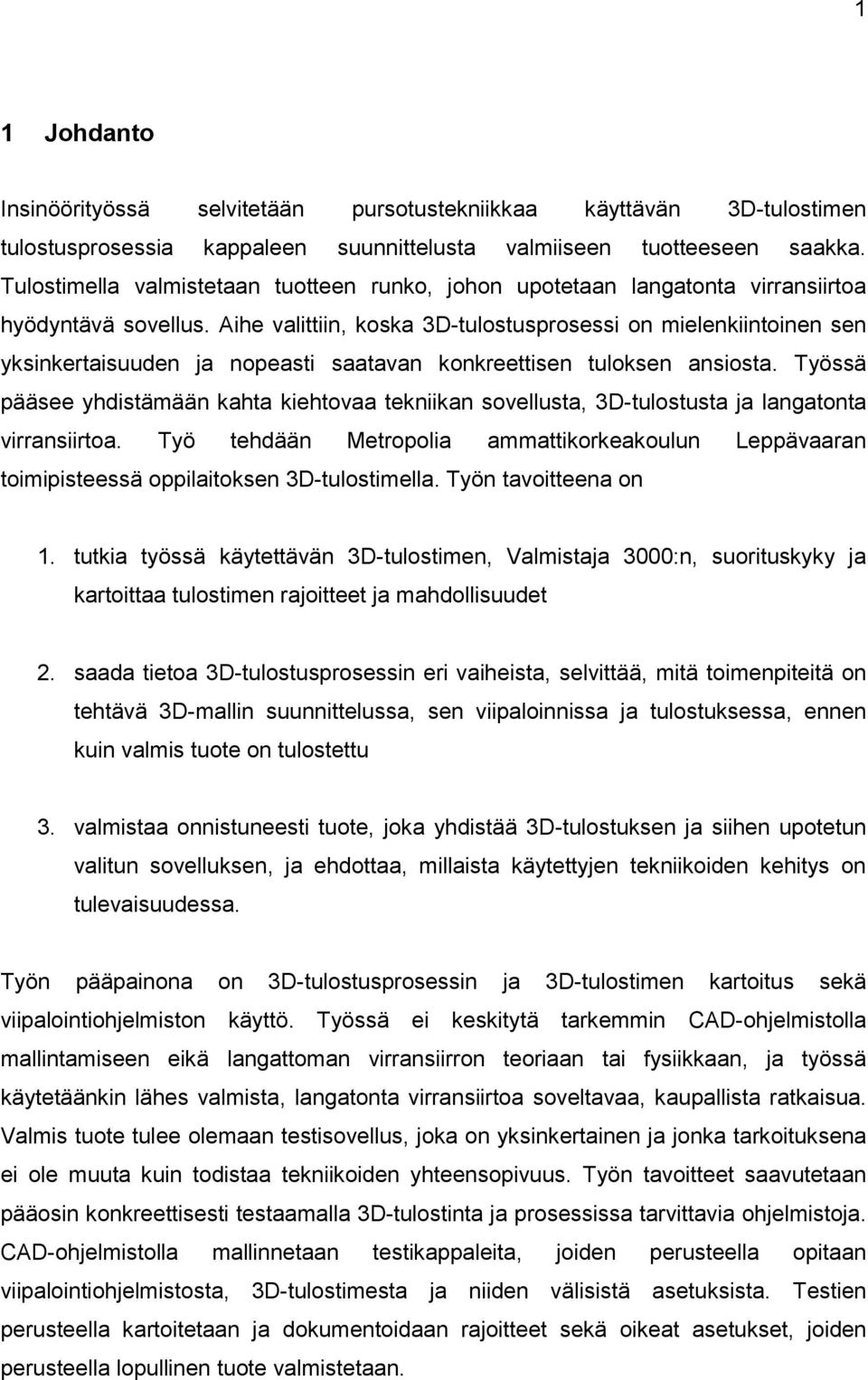 Aihe valittiin, koska 3D-tulostusprosessi on mielenkiintoinen sen yksinkertaisuuden ja nopeasti saatavan konkreettisen tuloksen ansiosta.