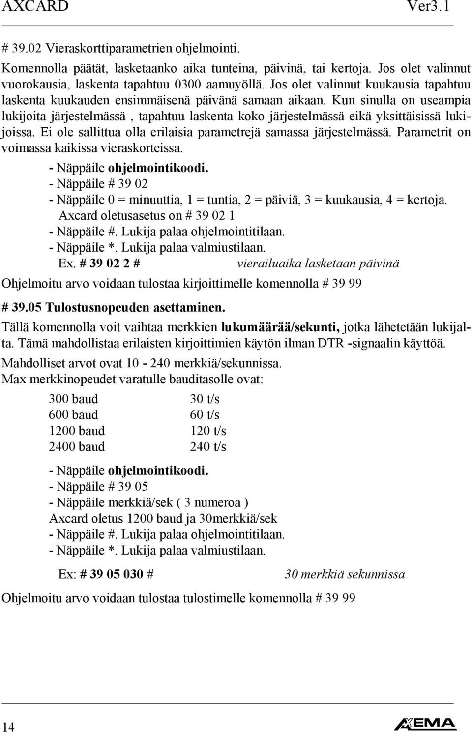 Kun sinulla on useampia lukijoita järjestelmässä, tapahtuu laskenta koko järjestelmässä eikä yksittäisissä lukijoissa. Ei ole sallittua olla erilaisia parametrejä samassa järjestelmässä.