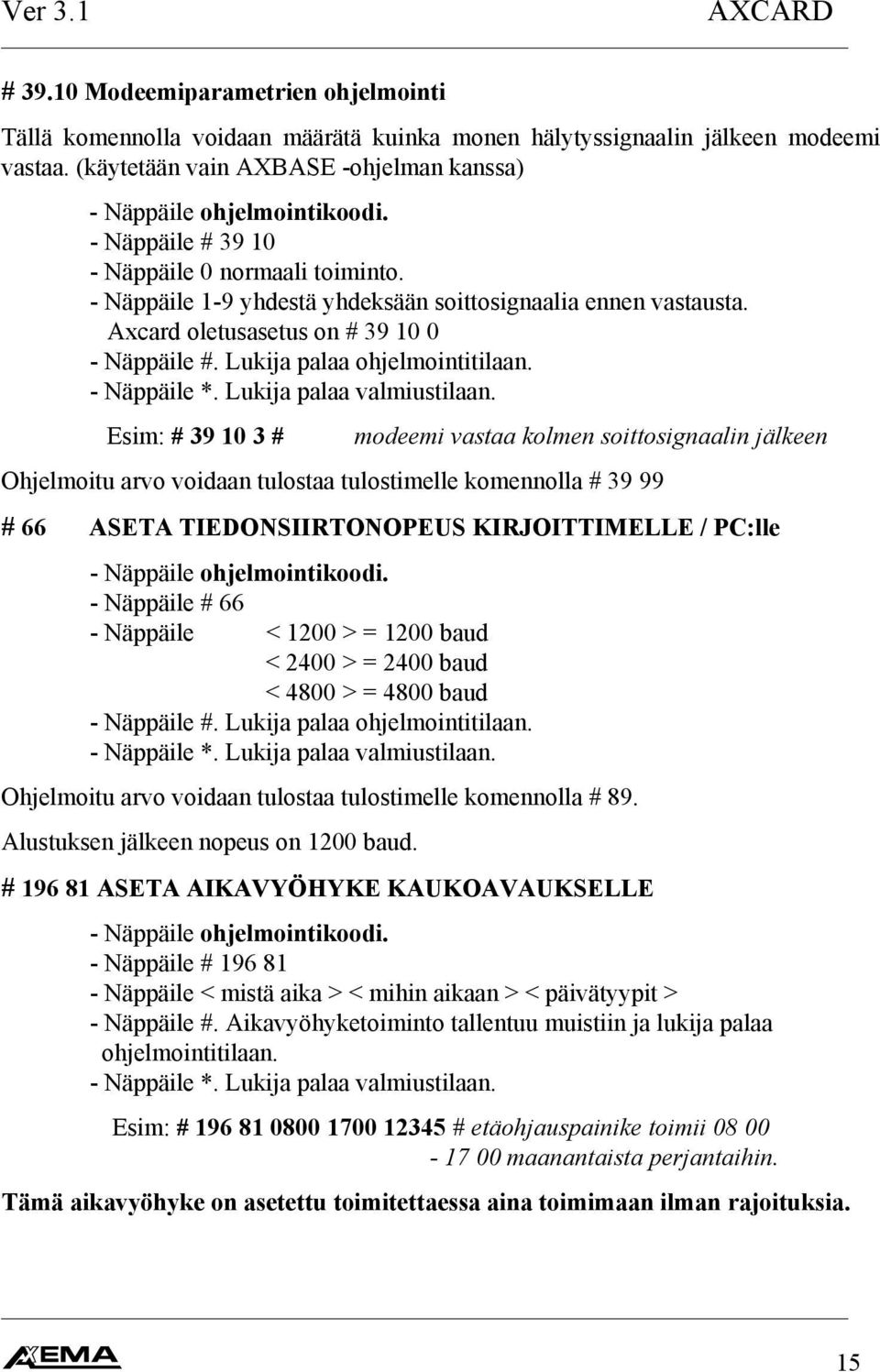 Axcard oletusasetus on # 0 0 Näppäile #. Lukija palaa ohjelmointitilaan. Näppäile *. Lukija palaa valmiustilaan.