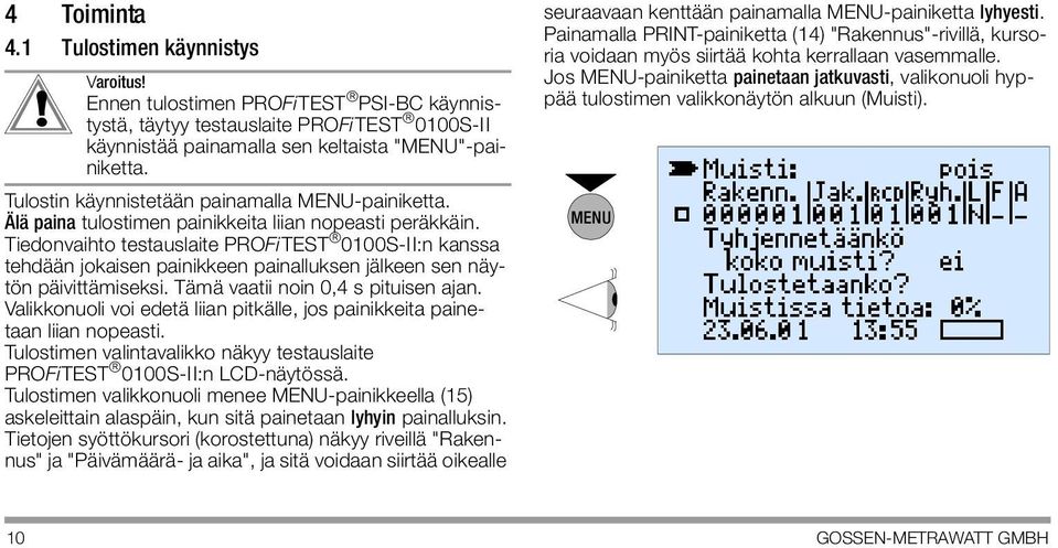 Tiedonvaihto testauslaite PROFiTEST 0100S-II:n kanssa tehdään jokaisen painikkeen painalluksen jälkeen sen näytön päivittämiseksi. Tämä vaatii noin 0,4 s pituisen ajan.