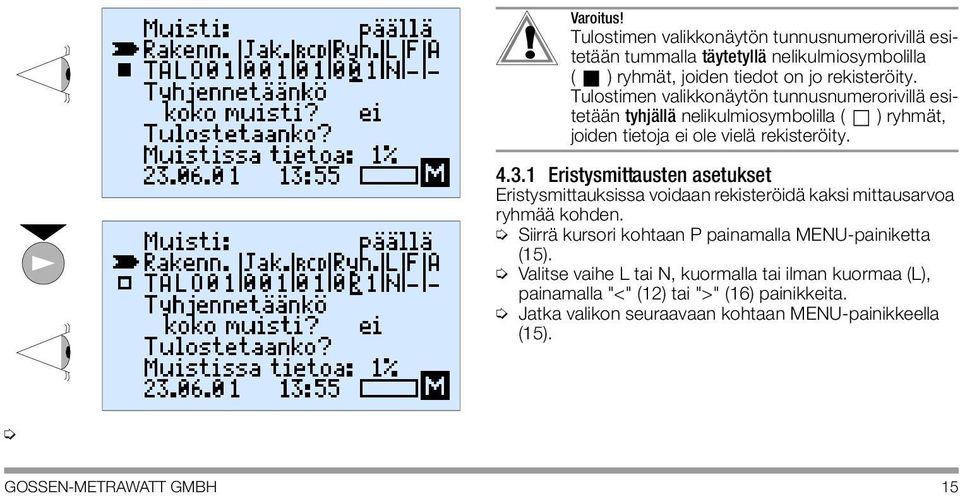 1 Eristysmittausten asetukset Eristysmittauksissa voidaan rekisteröidä kaksi mittausarvoa ryhmää kohden.