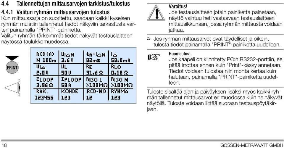 näyttö vaihtuu heti vastaavaan testauslaitteen mittausikkunaan, jossa ryhmän mittausta voidaan jatkaa.