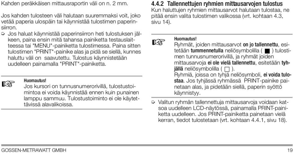 Paina sitten tulostimen "PRINT"-painike alas ja pidä se siellä, kunnes haluttu väli on saavutettu. Tulostus käynnistetään uudelleen painamalla "PRINT"-painiketta. Huomautus!