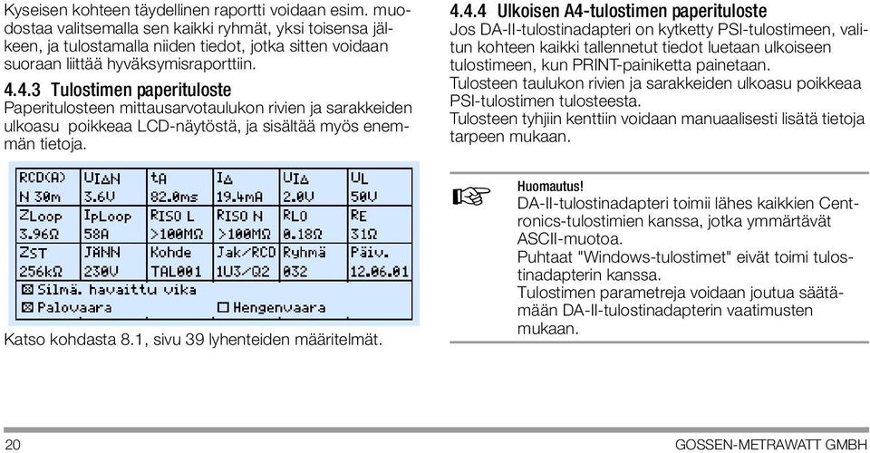 4.3 Tulostimen paperituloste Paperitulosteen mittausarvotaulukon rivien ja sarakkeiden ulkoasu poikkeaa LCD-näytöstä, ja sisältää myös enemmän tietoja. Katso kohdasta 8.