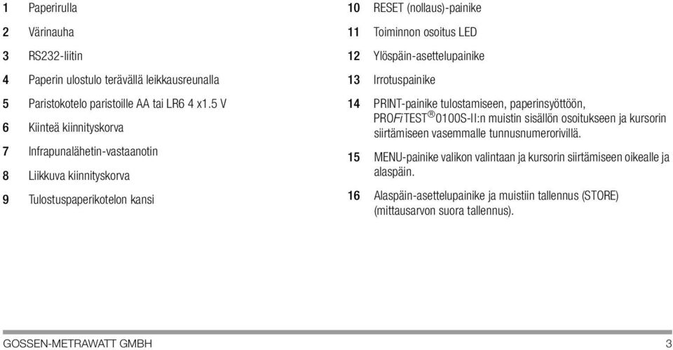 Ylöspäin-asettelupainike 13 Irrotuspainike 14 PRINT-painike tulostamiseen, paperinsyöttöön, PROFiTEST 0100S-II:n muistin sisällön osoitukseen ja kursorin siirtämiseen