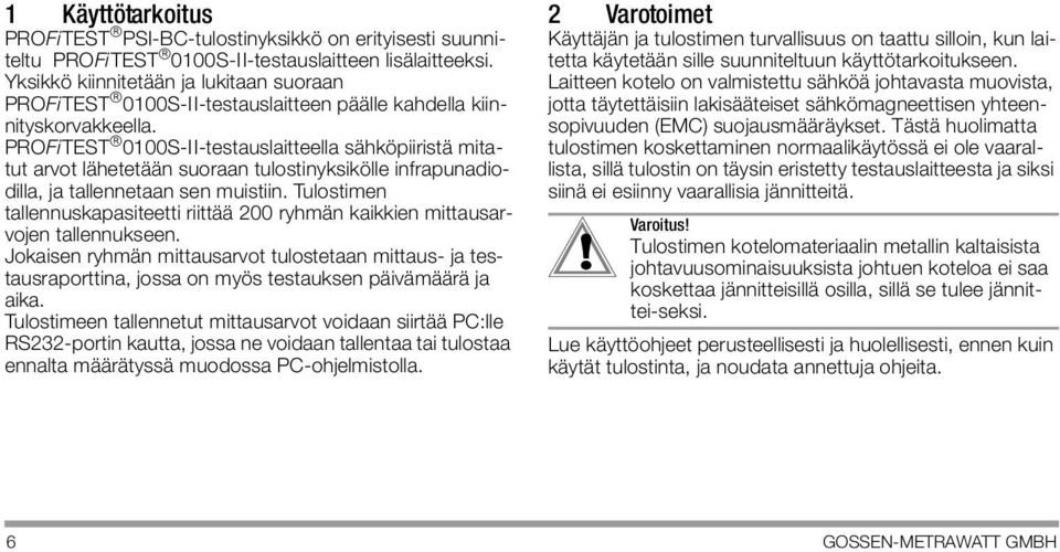 PROFiTEST 0100S-II-testauslaitteella sähköpiiristä mitatut arvot lähetetään suoraan tulostinyksikölle infrapunadiodilla, ja tallennetaan sen muistiin.