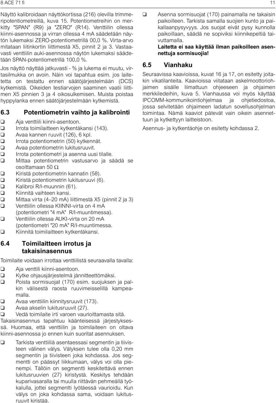 Vastaavasti venttiilin auki-asennossa näytön lukemaksi säädetään SPAN-potentiometrillä 00,0 %. Jos näyttö näyttää jatkuvasti - % ja lukema ei muutu, virtasilmukka on avoin. Näin voi tapahtua esim.