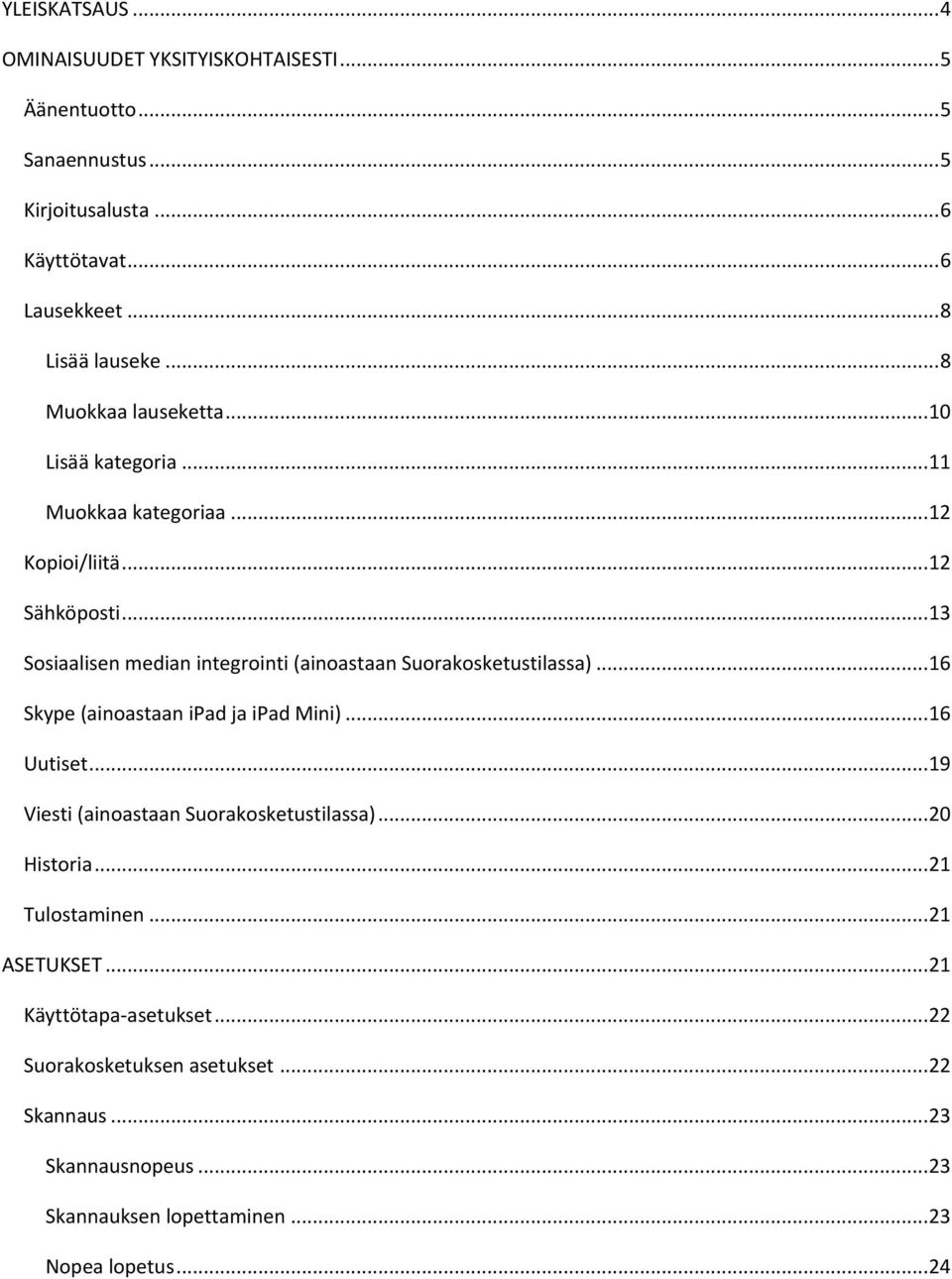 .. 13 Sosiaalisen median integrointi (ainoastaan Suorakosketustilassa)... 16 Skype (ainoastaan ipad ja ipad Mini)... 16 Uutiset.