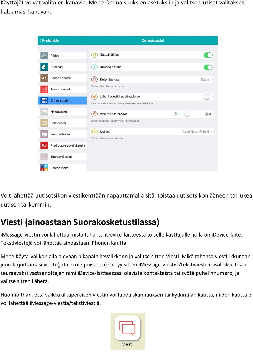 Viesti (ainoastaan Suorakosketustilassa) imessage-viestin voi lähettää mistä tahansa idevice-laitteesta toiselle käyttäjälle, jolla on idevice-laite.