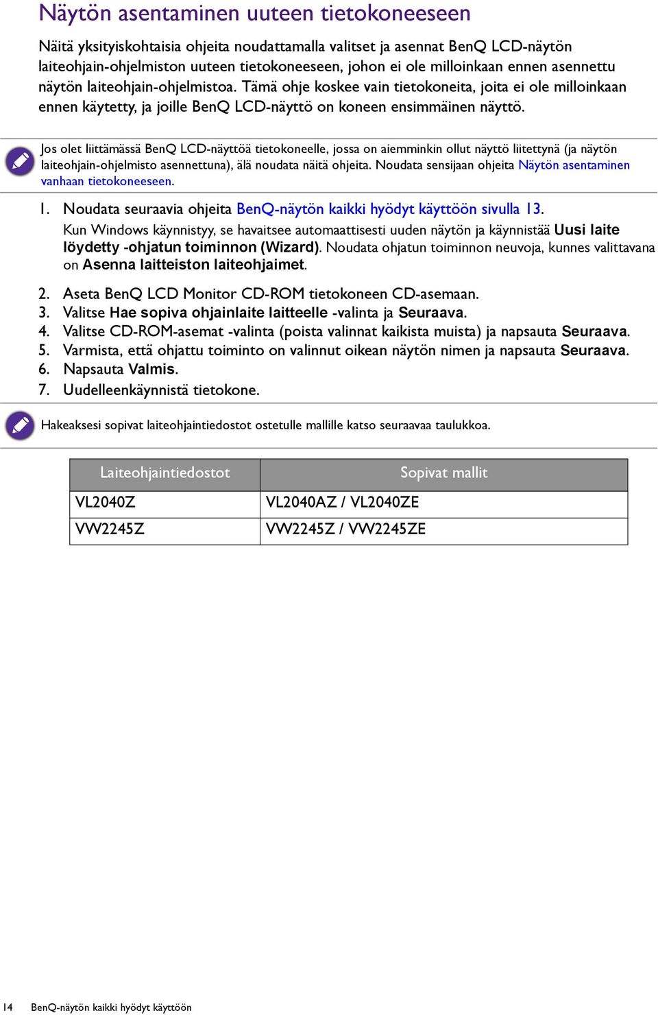 Jos olet liittämässä BenQ LCD-näyttöä tietokoneelle, jossa on aiemminkin ollut näyttö liitettynä (ja näytön laiteohjain-ohjelmisto asennettuna), älä noudata näitä ohjeita.