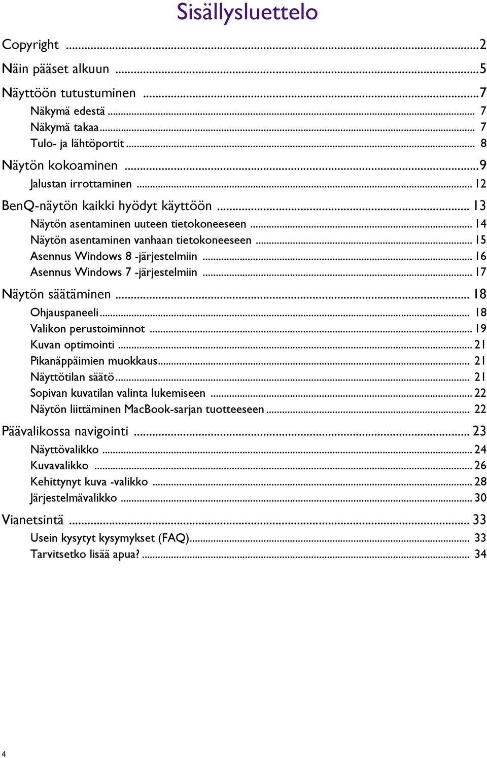 .. 16 Asennus Windows 7 -järjestelmiin... 17 Näytön säätäminen... 18 Ohjauspaneeli... 18 Valikon perustoiminnot... 19 Kuvan optimointi... 21 Pikanäppäimien muokkaus... 21 Näyttötilan säätö.