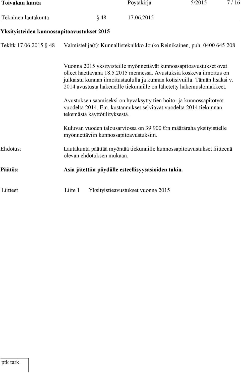 Avustuksia koskeva ilmoitus on julkaistu kunnan ilmoitustaululla ja kunnan kotisivuilla. Tämän lisäksi v. 2014 avustusta hakeneille tiekunnille on lähetetty hakemuslomakkeet.