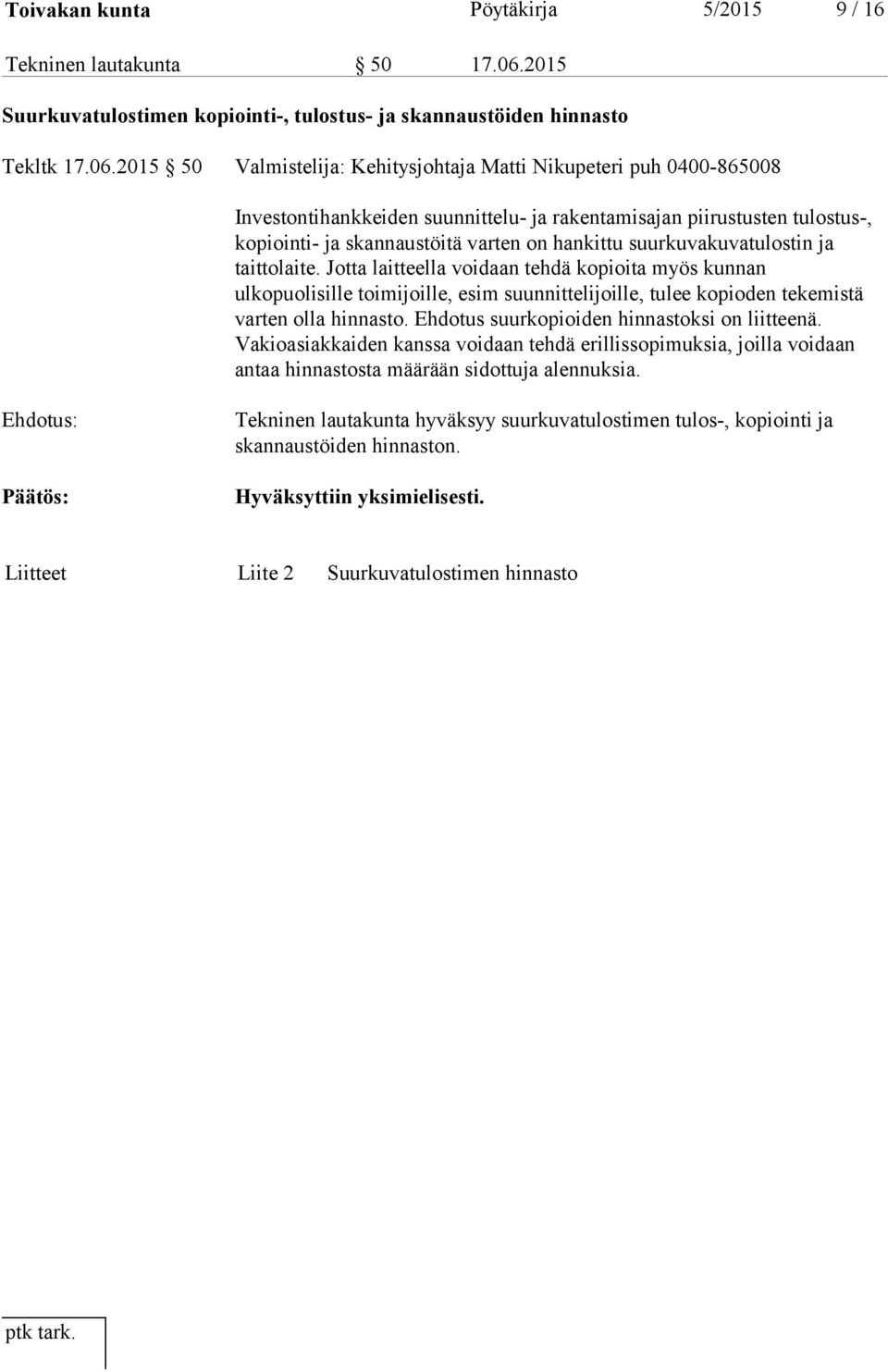 2015 50 Valmistelija: Kehitysjohtaja Matti Nikupeteri puh 0400-865008 Investontihankkeiden suunnittelu- ja rakentamisajan piirustusten tulostus-, kopiointi- ja skannaustöitä varten on hankittu