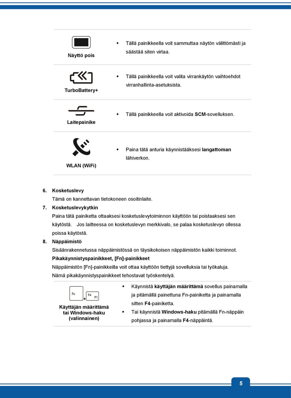 Kosketuslevykytkin Paina tätä painiketta ottaaksesi kosketuslevytoiminnon käyttöön tai poistaaksesi sen käytöstä.