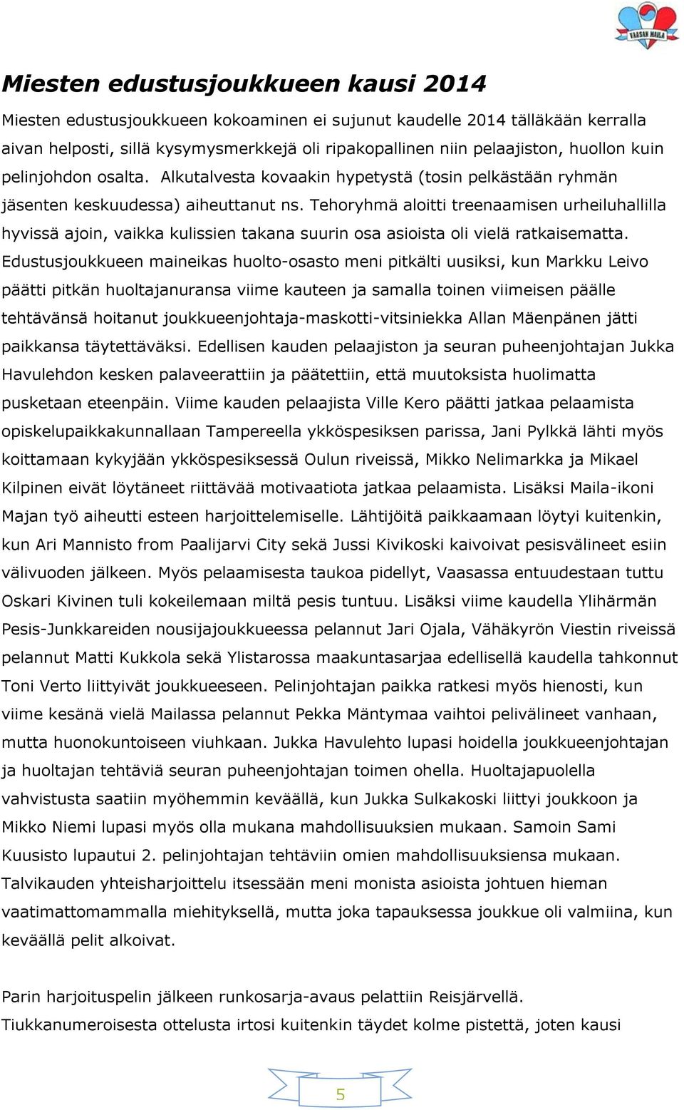 Tehoryhmä aloitti treenaamisen urheiluhallilla hyvissä ajoin, vaikka kulissien takana suurin osa asioista oli vielä ratkaisematta.