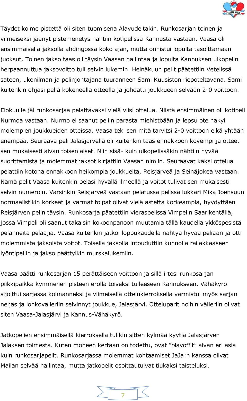 Toinen jakso taas oli täysin Vaasan hallintaa ja lopulta Kannuksen ulkopelin herpaannuttua jaksovoitto tuli selvin lukemin.