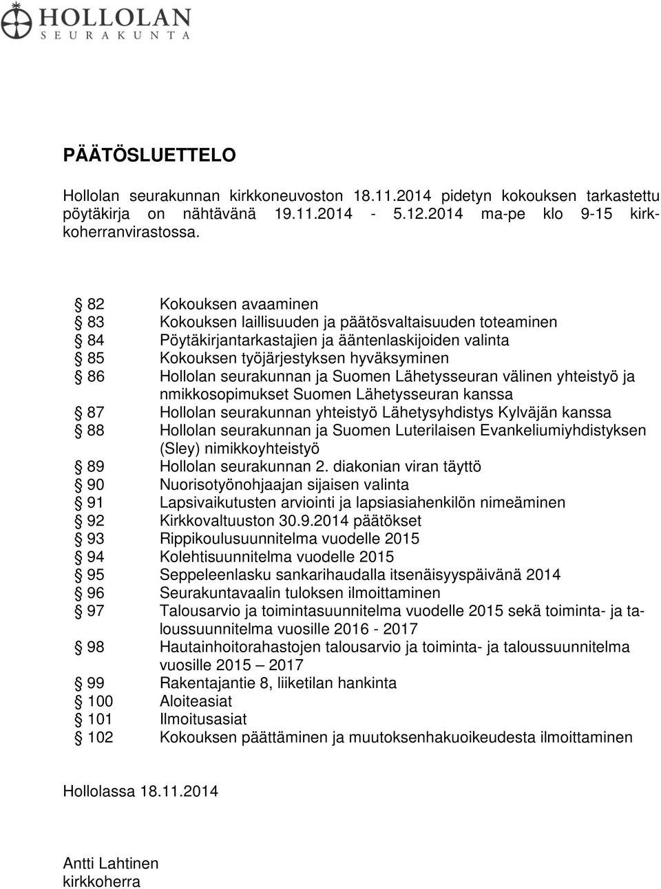 seurakunnan ja Suomen Lähetysseuran välinen yhteistyö ja nmikkosopimukset Suomen Lähetysseuran kanssa 87 Hollolan seurakunnan yhteistyö Lähetysyhdistys Kylväjän kanssa 88 Hollolan seurakunnan ja