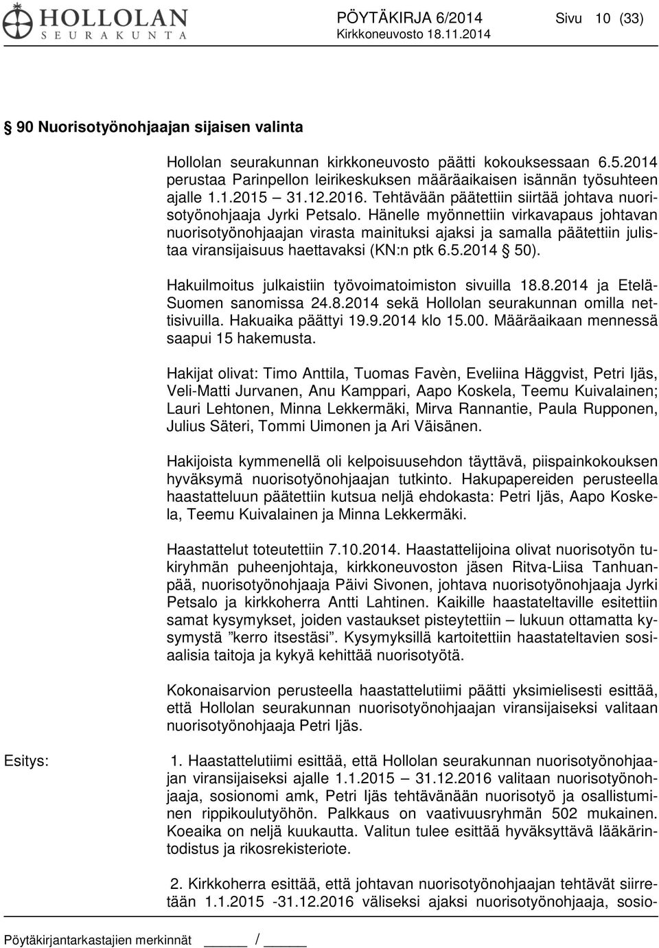 Hänelle myönnettiin virkavapaus johtavan nuorisotyönohjaajan virasta mainituksi ajaksi ja samalla päätettiin julistaa viransijaisuus haettavaksi (KN:n ptk 6.5.2014 50).