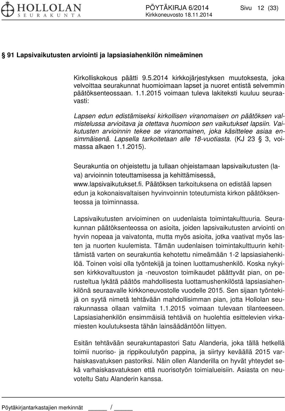 Vaikutusten arvioinnin tekee se viranomainen, joka käsittelee asiaa ensimmäisenä. Lapsella tarkoitetaan alle 18-vuotiasta. (KJ 23 3, voimassa alkaen 1.1.2015).