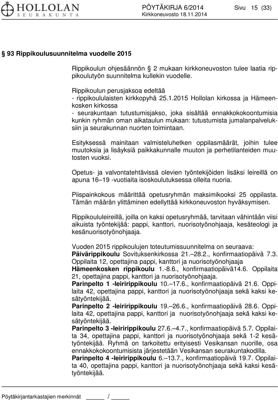 2015 Hollolan kirkossa ja Hämeenkosken kirkossa - seurakuntaan tutustumisjakso, joka sisältää ennakkokokoontumisia kunkin ryhmän oman aikataulun mukaan: tutustumista jumalanpalveluksiin ja