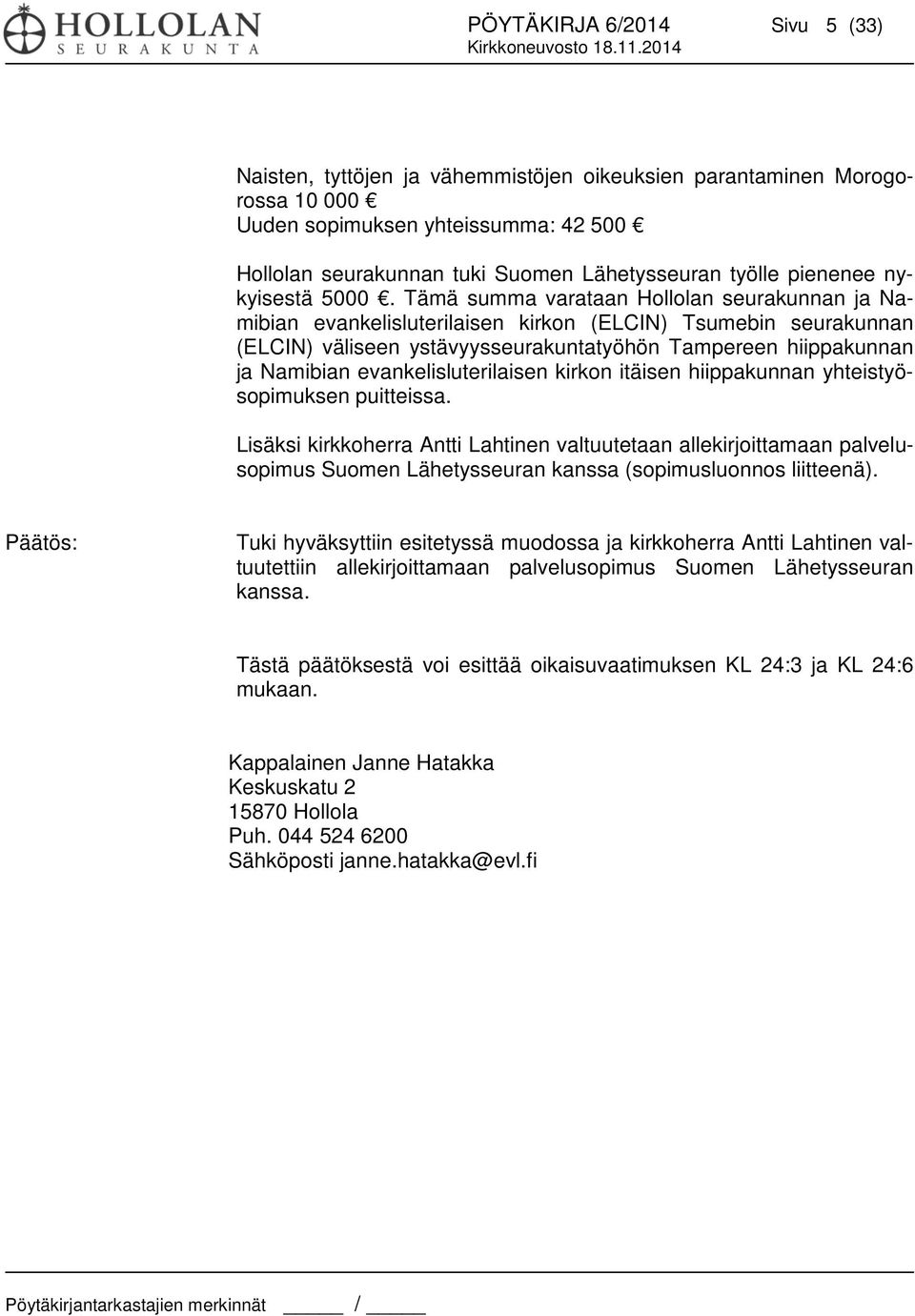 Tämä summa varataan Hollolan seurakunnan ja Namibian evankelisluterilaisen kirkon (ELCIN) Tsumebin seurakunnan (ELCIN) väliseen ystävyysseurakuntatyöhön Tampereen hiippakunnan ja Namibian