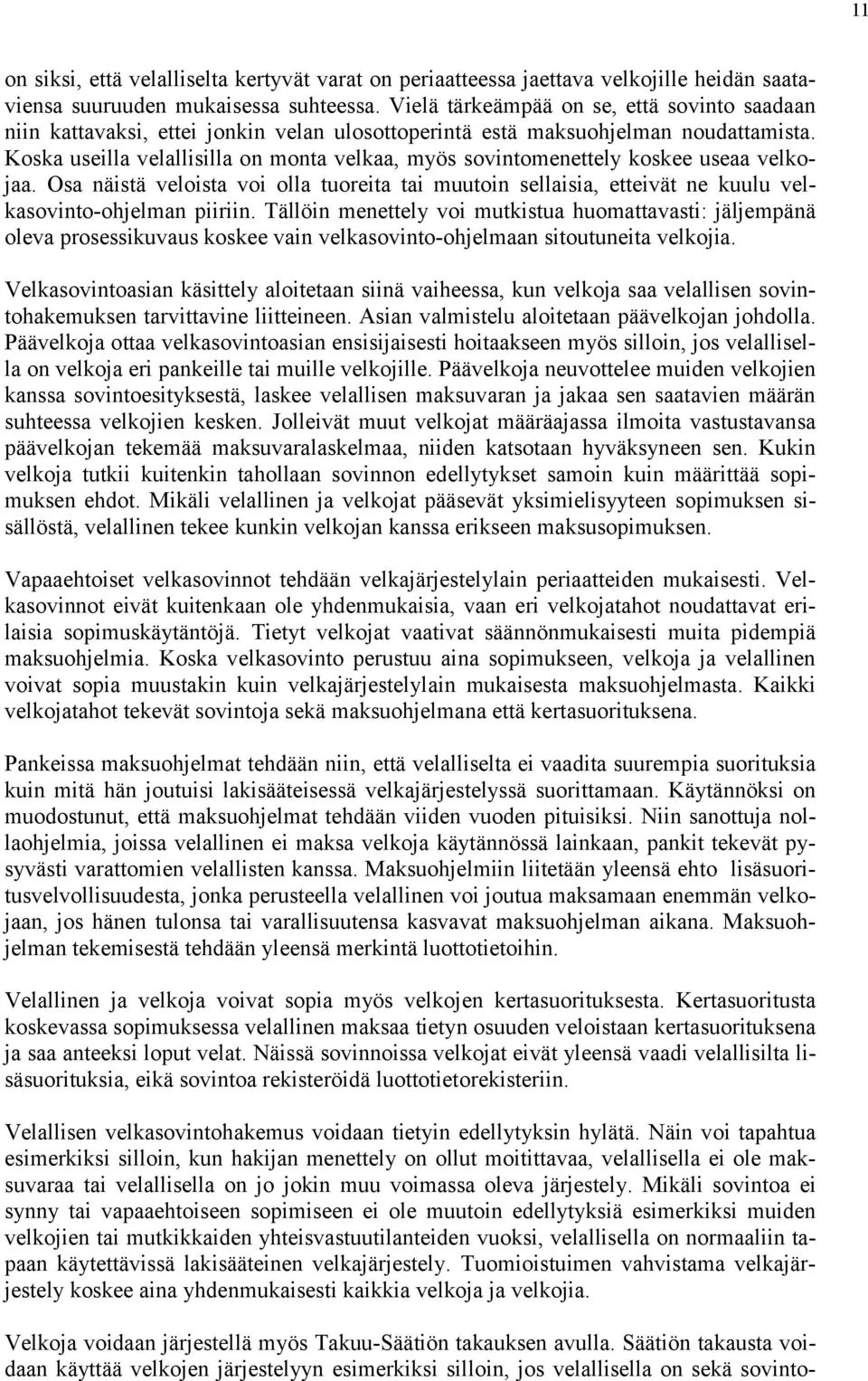 Koska useilla velallisilla on monta velkaa, myös sovintomenettely koskee useaa velkojaa. Osa näistä veloista voi olla tuoreita tai muutoin sellaisia, etteivät ne kuulu velkasovinto-ohjelman piiriin.