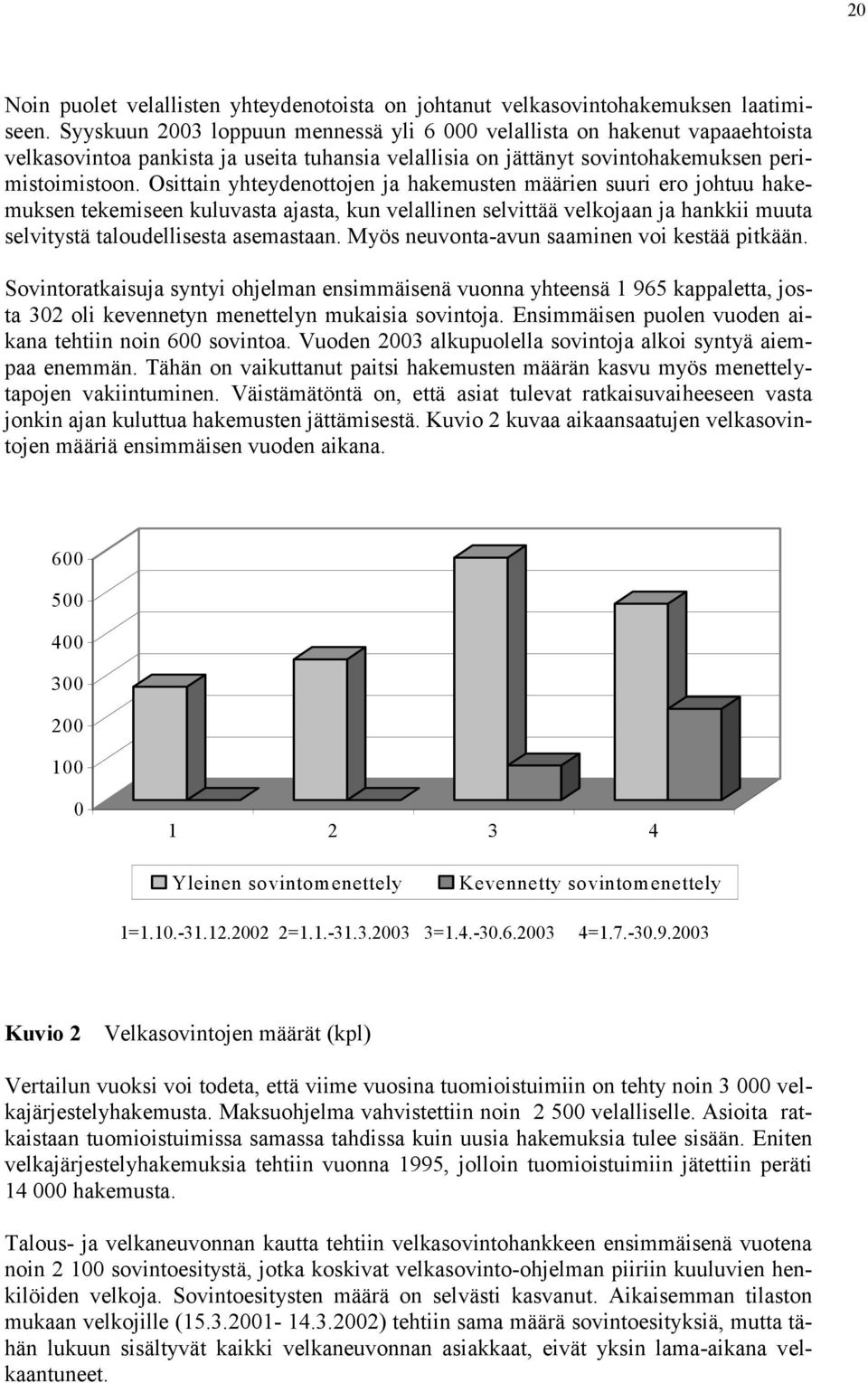 Osittain yhteydenottojen ja hakemusten määrien suuri ero johtuu hakemuksen tekemiseen kuluvasta ajasta, kun velallinen selvittää velkojaan ja hankkii muuta selvitystä taloudellisesta asemastaan.