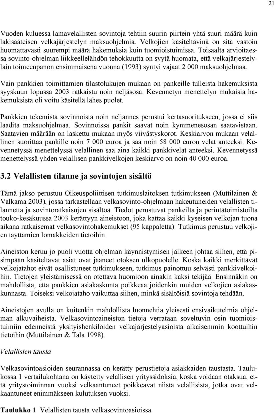 Toisaalta arvioitaessa sovinto-ohjelman liikkeellelähdön tehokkuutta on syytä huomata, että velkajärjestelylain toimeenpanon ensimmäisenä vuonna (1993) syntyi vajaat 2 000 maksuohjelmaa.