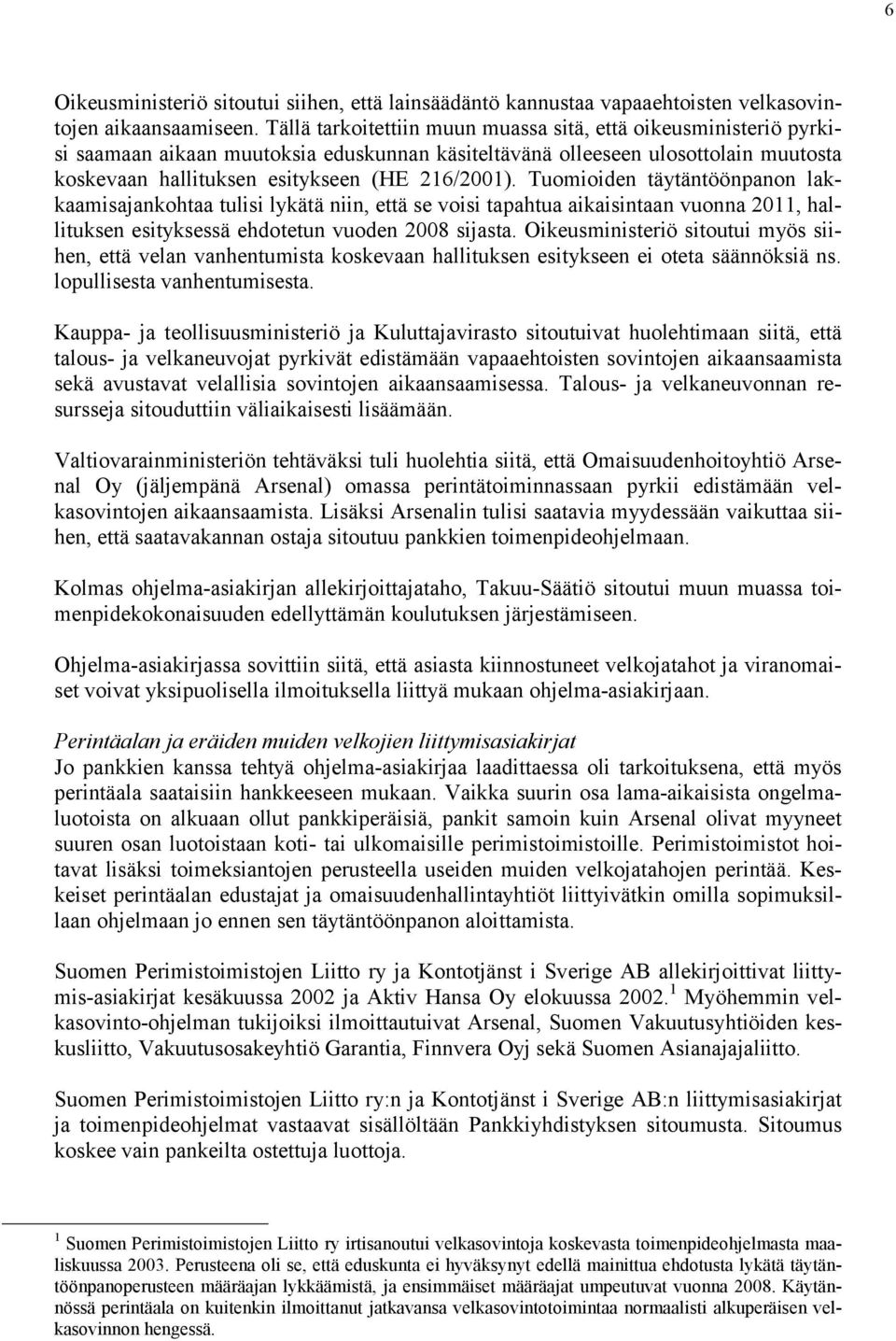 Tuomioiden täytäntöönpanon lakkaamisajankohtaa tulisi lykätä niin, että se voisi tapahtua aikaisintaan vuonna 2011, hallituksen esityksessä ehdotetun vuoden 2008 sijasta.