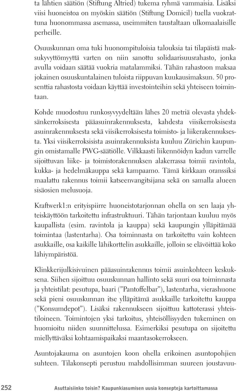 Osuuskunnan oma tuki huonompituloisia talouksia tai tilapäistä maksukyvyttömyyttä varten on niin sanottu solidaarisuusrahasto, jonka avulla voidaan säätää vuokria matalammiksi.