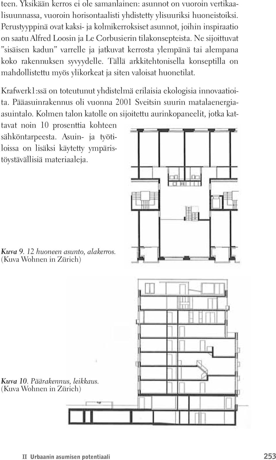 Ne sijoittuvat sisäisen kadun varrelle ja jatkuvat kerrosta ylempänä tai alempana koko rakennuksen syvyydelle.