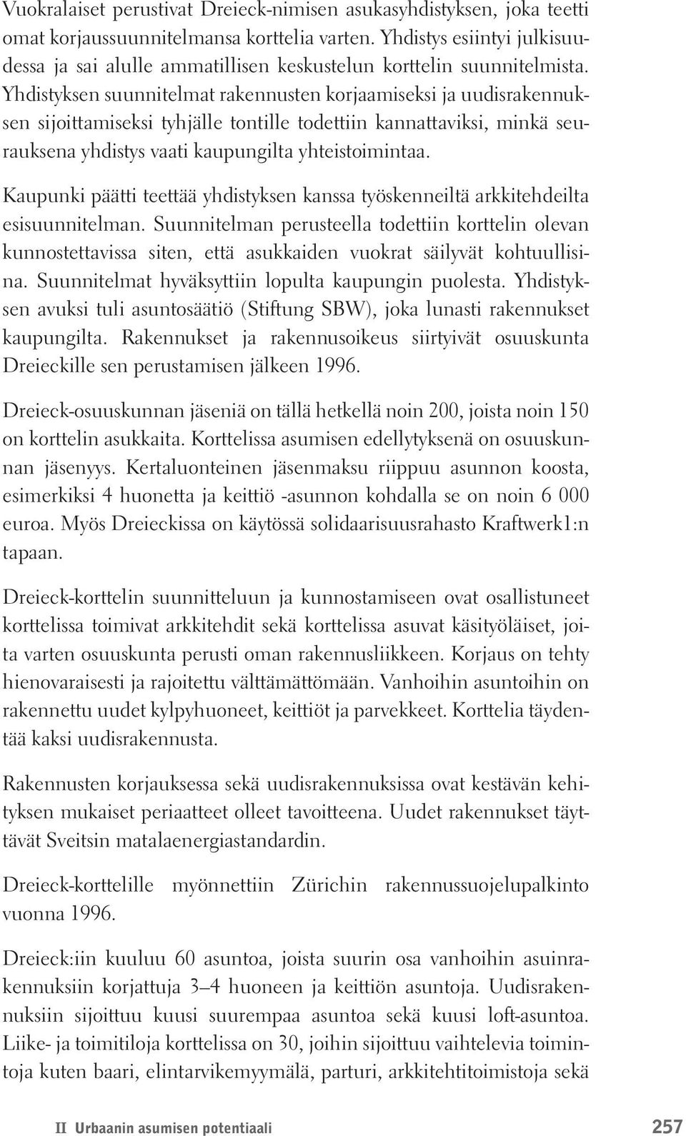 Yhdistyksen suunnitelmat rakennusten korjaamiseksi ja uudisrakennuksen sijoittamiseksi tyhjälle tontille todettiin kannattaviksi, minkä seurauksena yhdistys vaati kaupungilta yhteistoimintaa.