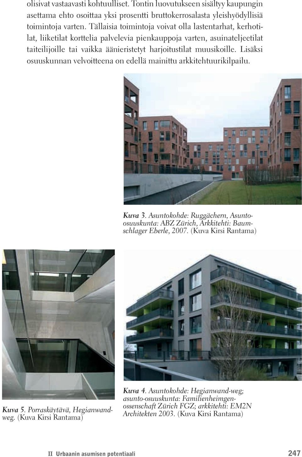 Lisäksi osuuskunnan velvoitteena on edellä mainittu arkkitehtuurikilpailu. Kuva 3. Asuntokohde: Ruggächern, Asuntoosuuskunta: ABZ Zürich, Arkkitehti: Baumschlager Eberle, 2007.