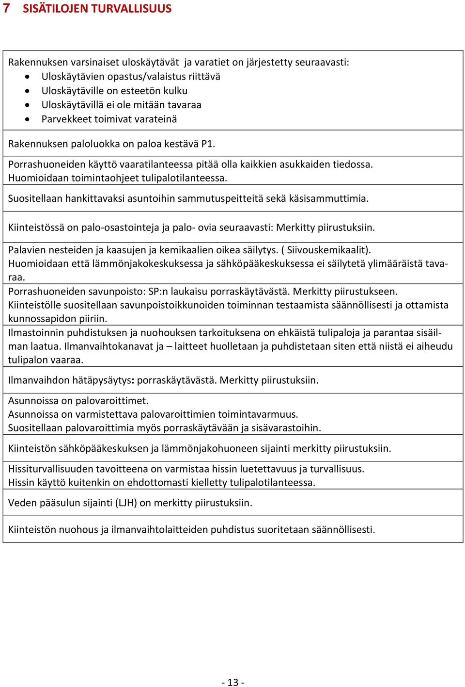 Huomioidaan toimintaohjeet tulipalotilanteessa. Suositellaan hankittavaksi asuntoihin sammutuspeitteitä sekä käsisammuttimia.