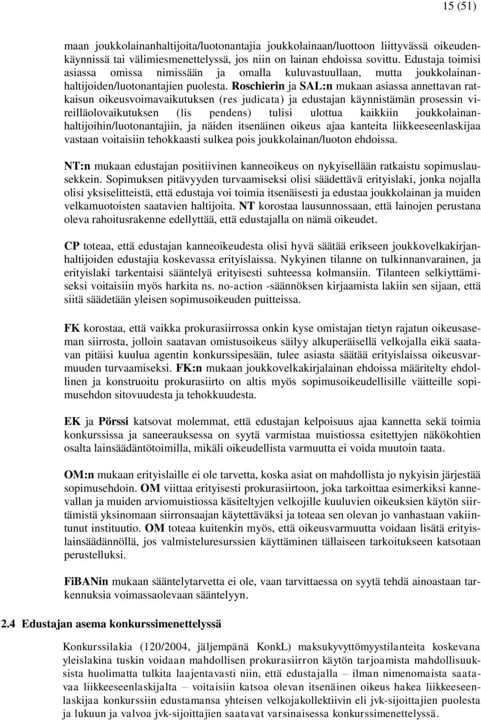 Roschierin ja SAL:n mukaan asiassa annettavan ratkaisun oikeusvoimavaikutuksen (res judicata) ja edustajan käynnistämän prosessin vireilläolovaikutuksen (lis pendens) tulisi ulottua kaikkiin