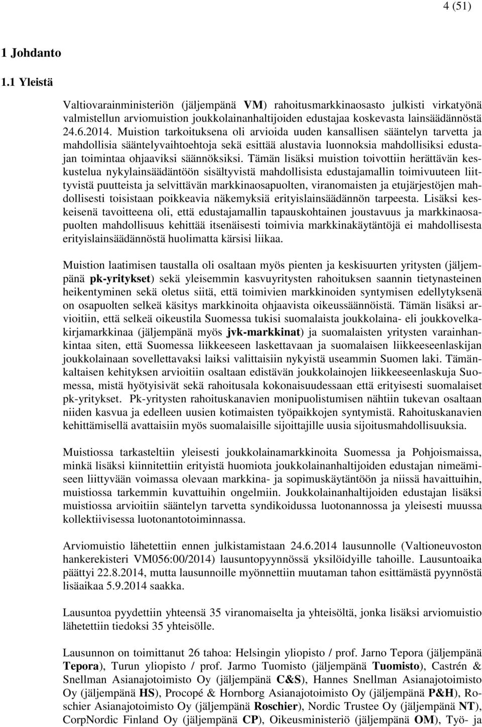 Muistion tarkoituksena oli arvioida uuden kansallisen sääntelyn tarvetta ja mahdollisia sääntelyvaihtoehtoja sekä esittää alustavia luonnoksia mahdollisiksi edustajan toimintaa ohjaaviksi