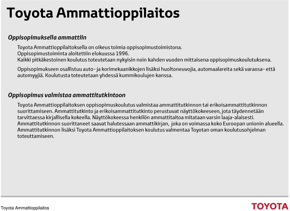 Oppisopimukseen osallistuu auto- ja korimekaanikkojen lisäksi huoltoneuvojia, automaalareita sekä varaosa- että automyyjiä. Koulutusta toteutetaan yhdessä kummikoulujen kanssa.