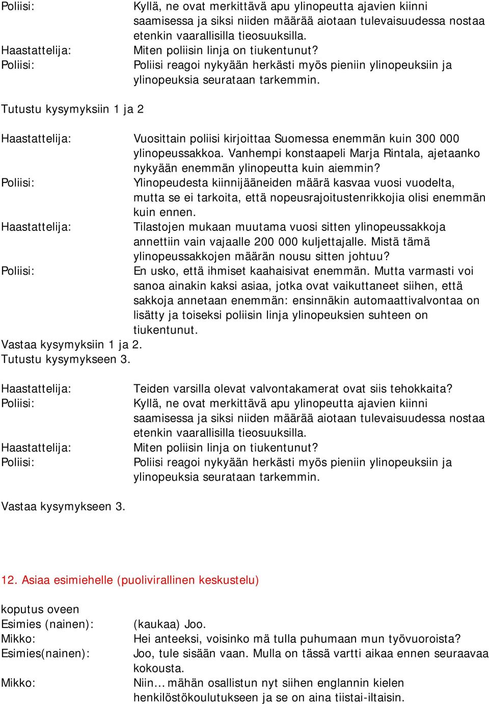 Tutustu kysymyksiin 1 ja 2 Vuosittain poliisi kirjoittaa Suomessa enemmän kuin 300 000 ylinopeussakkoa. Vanhempi konstaapeli Marja Rintala, ajetaanko nykyään enemmän ylinopeutta kuin aiemmin?