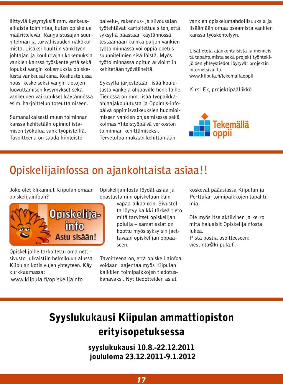 Keskustelussa nousi keskeiseksi vangin tietojen luovuttamisen kysymykset sekä vankeuden vaikutukset käytännössä esim. harjoittelun toteuttamiseen.