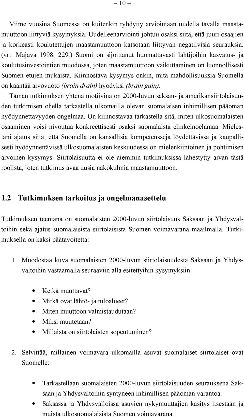 ) Suomi on sijoittanut huomattavasti lähtijöihin kasvatus- ja koulutusinvestointien muodossa, joten maastamuuttoon vaikuttaminen on luonnollisesti Suomen etujen mukaista.