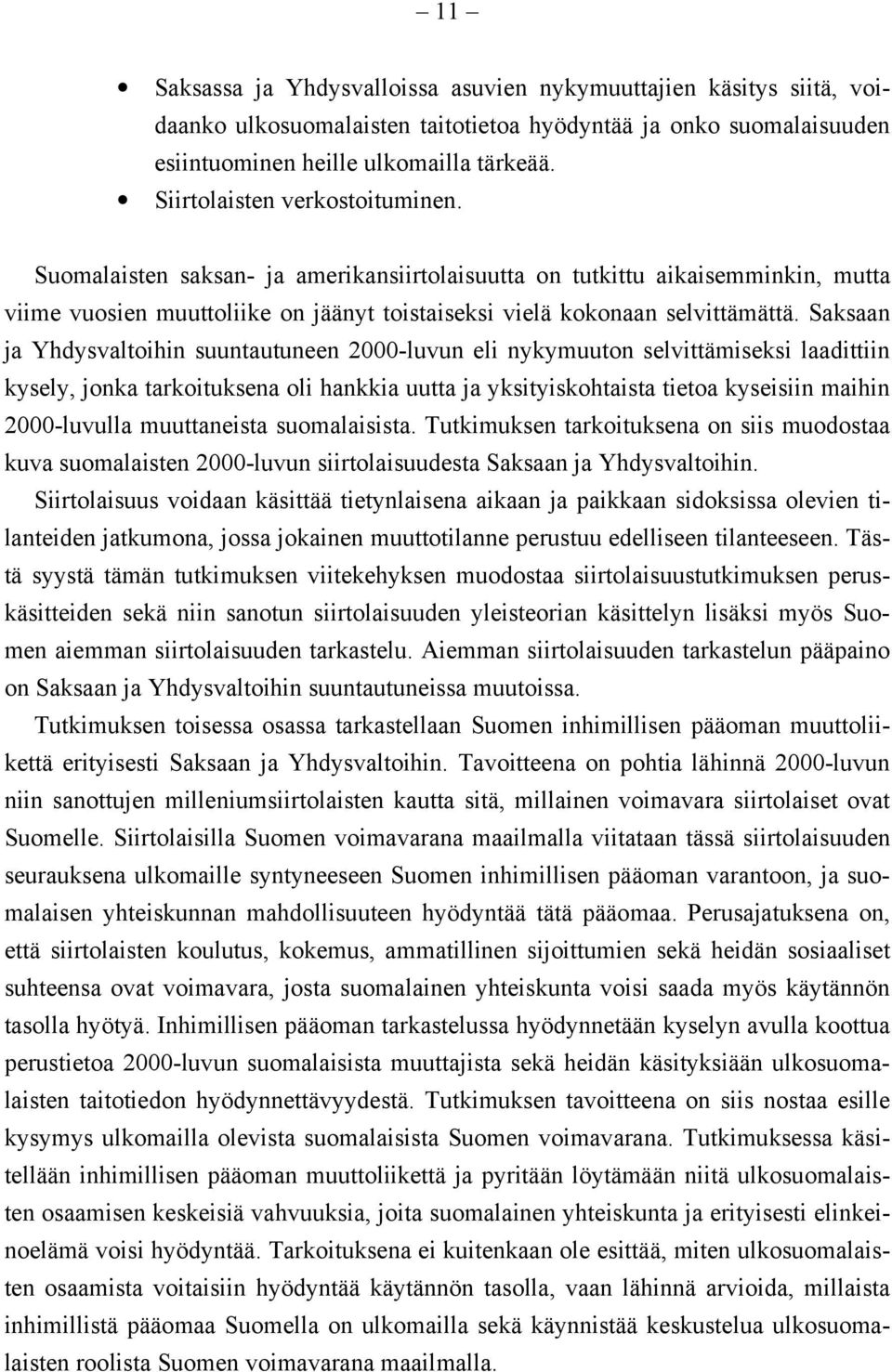 Saksaan ja Yhdysvaltoihin suuntautuneen 2000-luvun eli nykymuuton selvittämiseksi laadittiin kysely, jonka tarkoituksena oli hankkia uutta ja yksityiskohtaista tietoa kyseisiin maihin 2000-luvulla