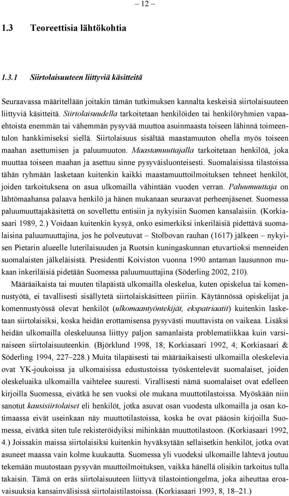 Siirtolaisuus sisältää maastamuuton ohella myös toiseen maahan asettumisen ja paluumuuton. Maastamuuttajalla tarkoitetaan henkilöä, joka muuttaa toiseen maahan ja asettuu sinne pysyväisluonteisesti.