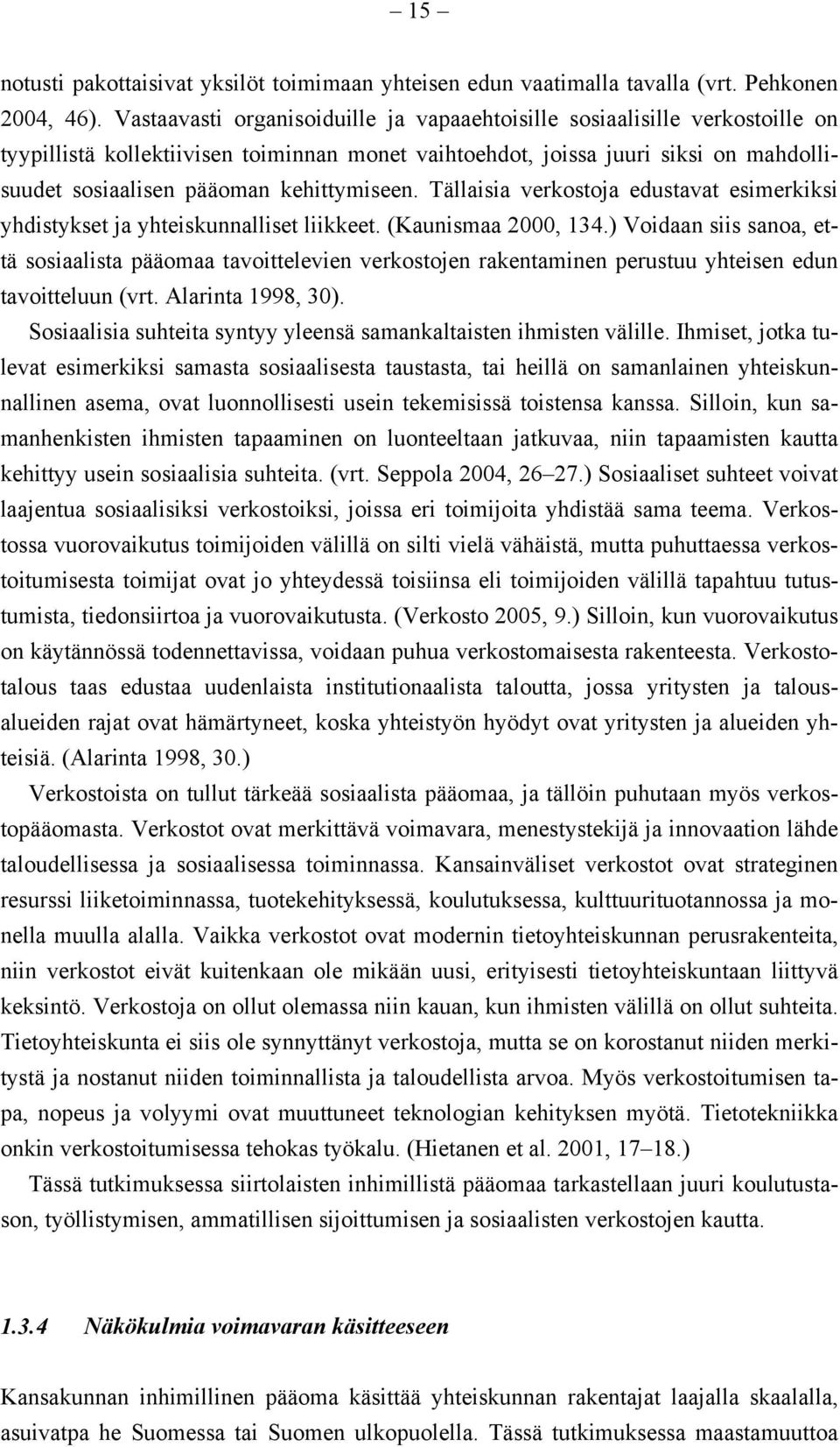 kehittymiseen. Tällaisia verkostoja edustavat esimerkiksi yhdistykset ja yhteiskunnalliset liikkeet. (Kaunismaa 2000, 134.