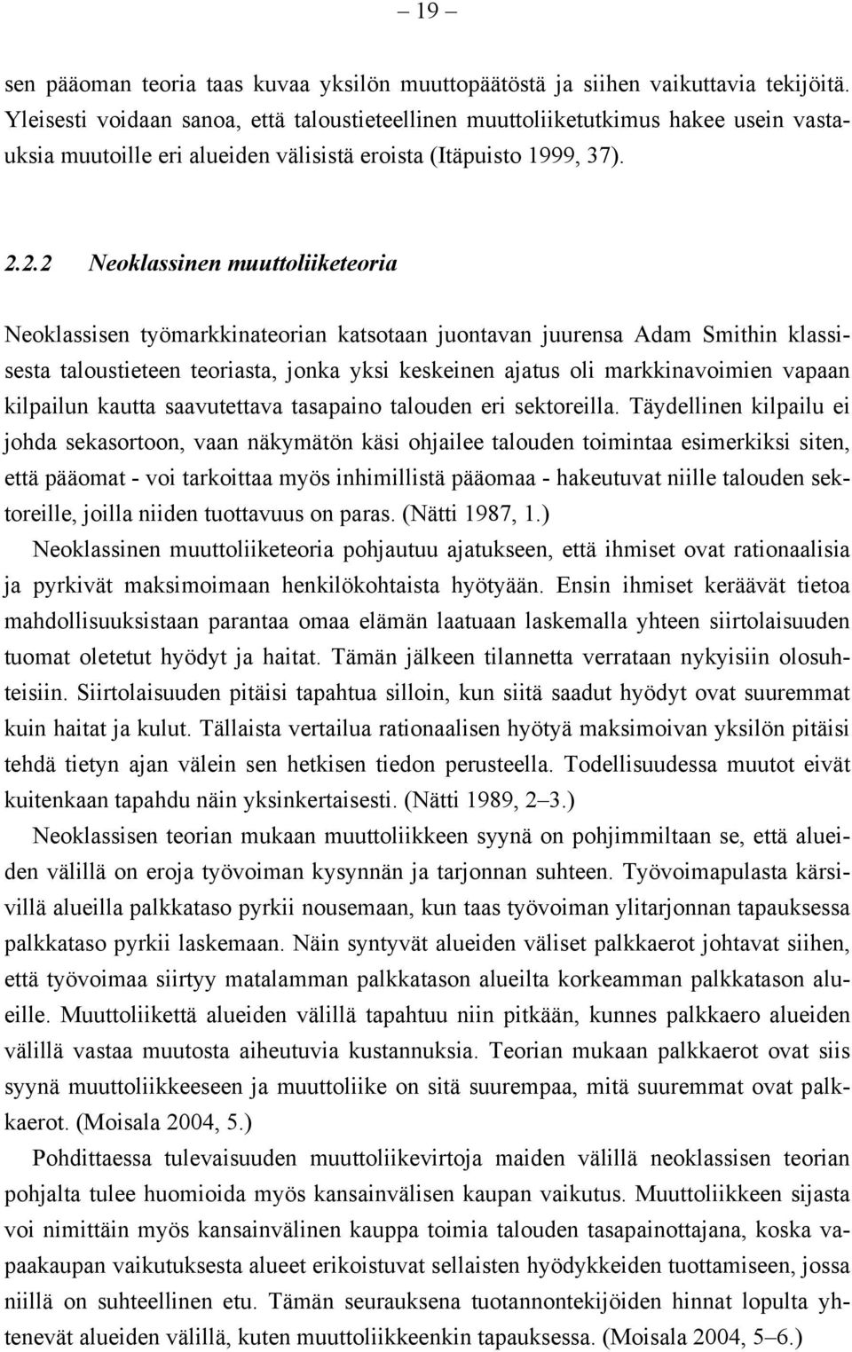 2.2 Neoklassinen muuttoliiketeoria Neoklassisen työmarkkinateorian katsotaan juontavan juurensa Adam Smithin klassisesta taloustieteen teoriasta, jonka yksi keskeinen ajatus oli markkinavoimien