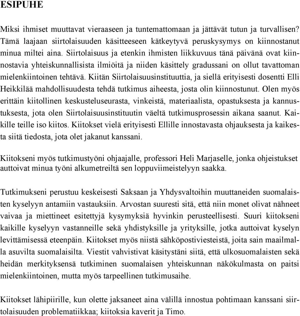 Kiitän Siirtolaisuusinstituuttia, ja siellä erityisesti dosentti Elli Heikkilää mahdollisuudesta tehdä tutkimus aiheesta, josta olin kiinnostunut.