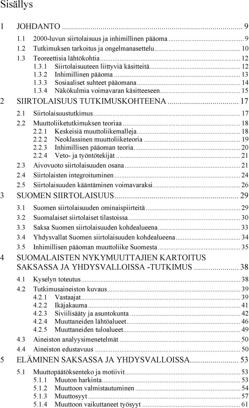 .. 18 2.2.1 Keskeisiä muuttoliikemalleja... 18 2.2.2 Neoklassinen muuttoliiketeoria... 19 2.2.3 Inhimillisen pääoman teoria... 20 2.2.4 Veto- ja työntötekijät... 21 2.