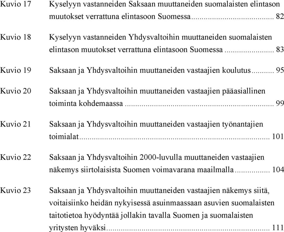 .. 95 Kuvio 20 Kuvio 21 Kuvio 22 Kuvio 23 Saksaan ja Yhdysvaltoihin muuttaneiden vastaajien pääasiallinen toiminta kohdemaassa.