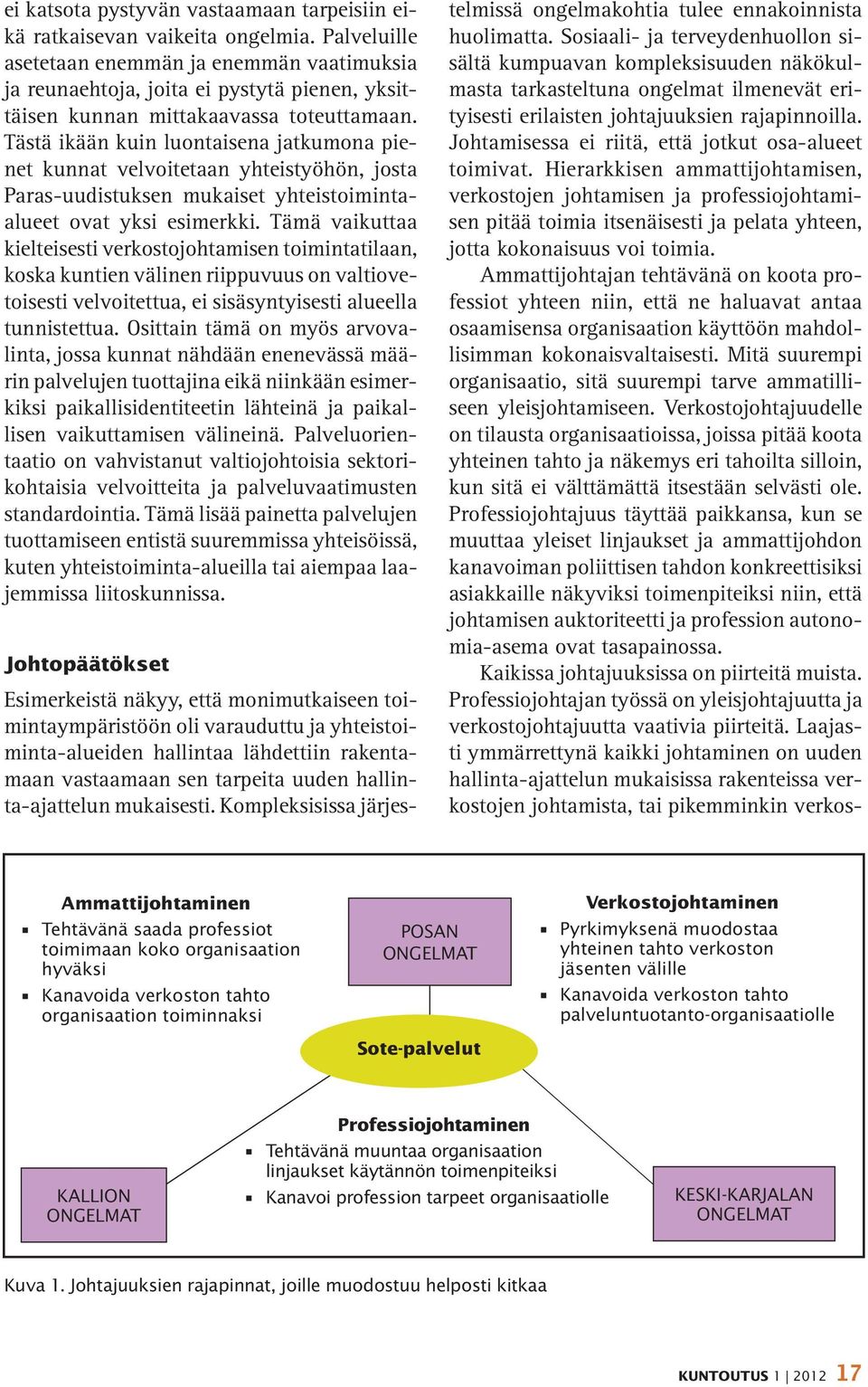 Tästä ikään kuin luontaisena jatkumona pienet kunnat velvoitetaan yhteistyöhön, josta Paras-uudistuksen mukaiset yhteistoimintaalueet ovat yksi esimerkki.