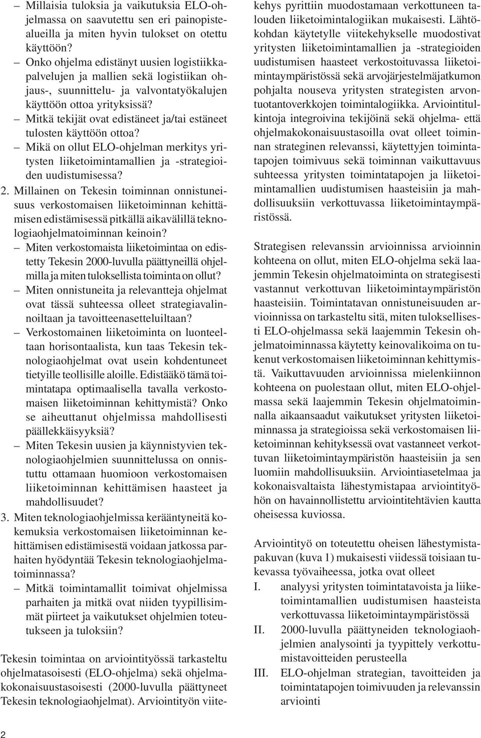 Mitkä tekijät ovat edistäneet ja/tai estäneet tulosten käyttöön ottoa? Mikä on ollut ELO-ohjelman merkitys yritysten liiketoimintamallien ja -strategioiden uudistumisessa? 2.