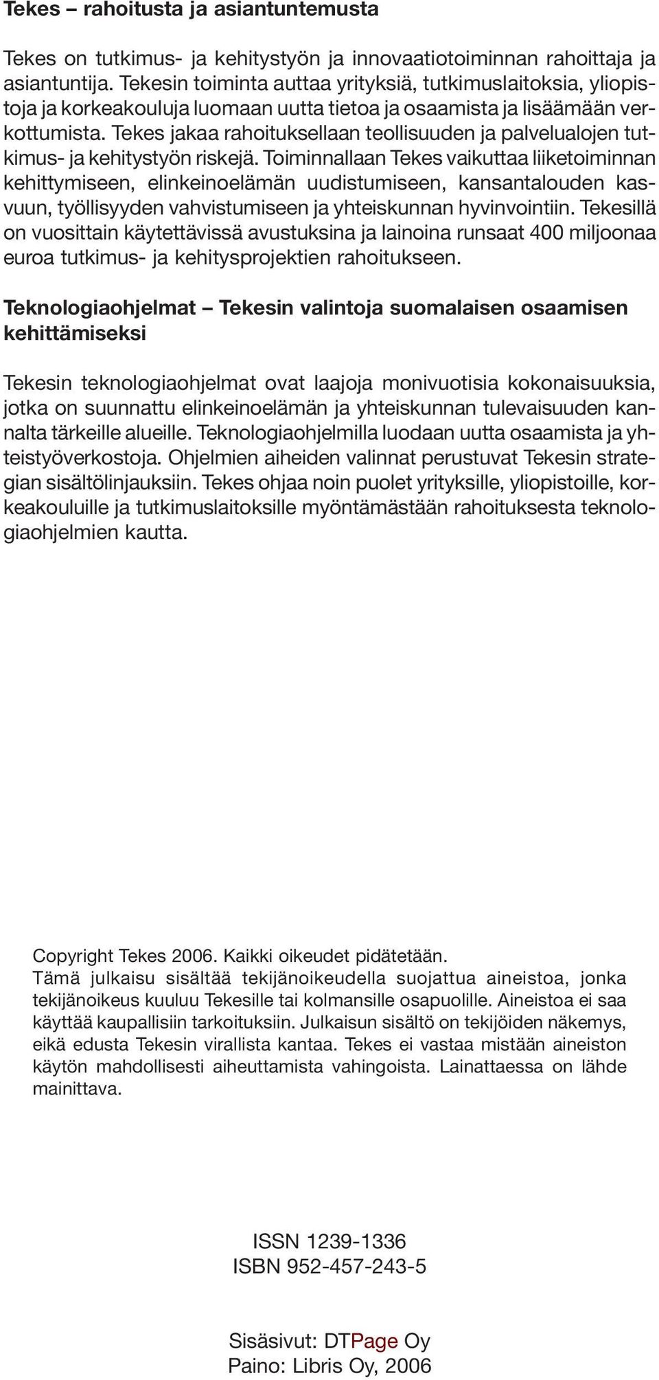 Tekes jakaa rahoituksellaan teollisuuden ja palvelualojen tutkimus- ja kehitystyön riskejä.